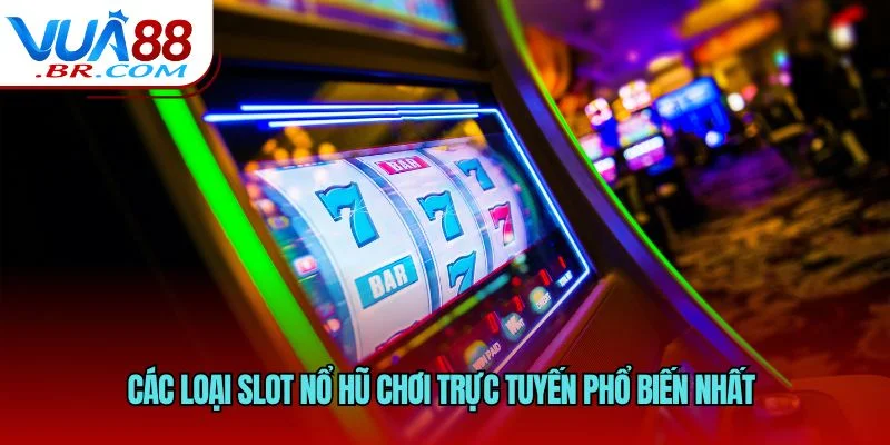 Các loại slot nổ hũ chơi trực tuyến phổ biến nhất 