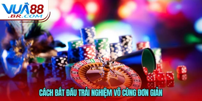 Cách bắt đầu trải nghiệm vô cùng đơn giản 