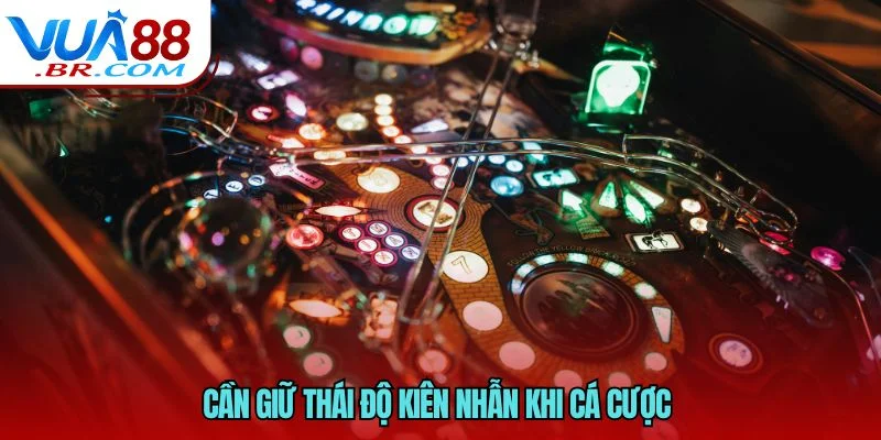 Cần giữ thái độ kiên nhẫn khi cá cược 