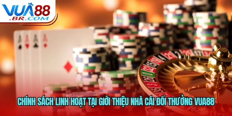 Chính sách linh hoạt tại giới thiệu Nhà Cái Đổi Thưởng VUA88