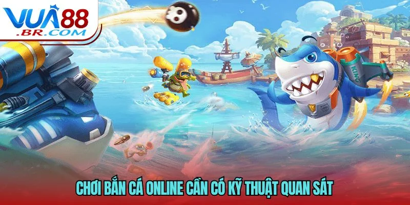 Chơi bắn cá online cần có kỹ thuật quan sát 