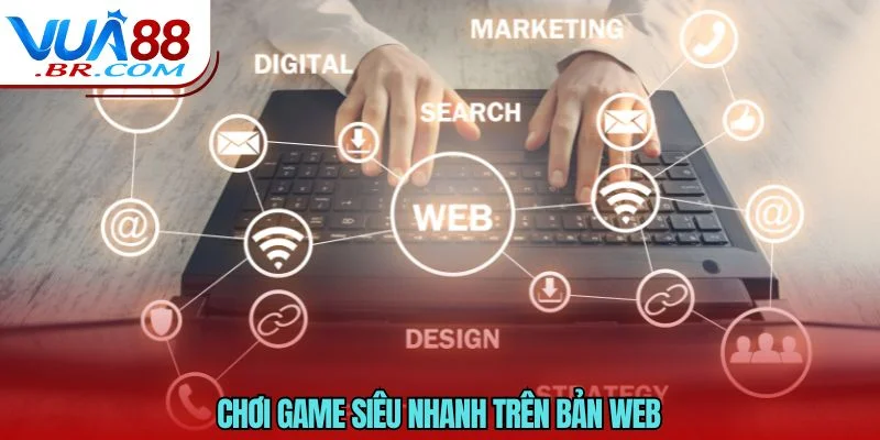 Web Mobile Chơi Game Đổi Thưởng - Thuận Tiện Và Hiệu Quả 3 Chơi game siêu nhanh trên bản web