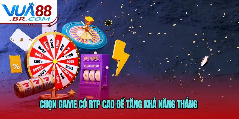 Chọn game có RTP cao để tăng khả năng thắng 