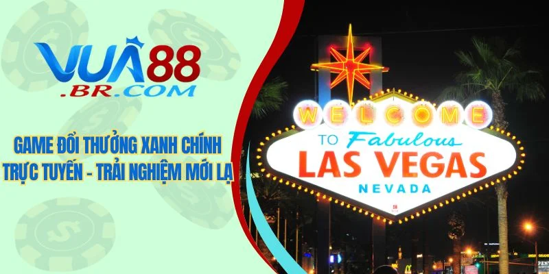 Game đổi thưởng xanh chính trực tuyến - rải nghiệm mới lạ