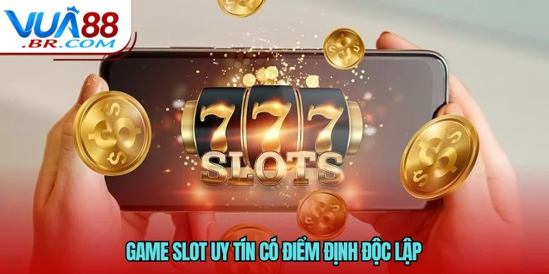 Game slot uy tín có điểm định độc lập 