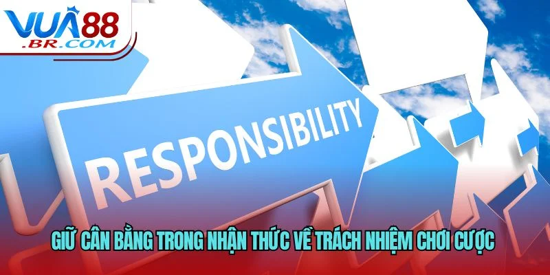 Giữ cân bằng trong nhận thức về trách nhiệm chơi cược 