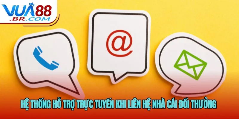 Hệ thống hỗ trợ trực tuyến khi liên hệ nhà cái đổi thưởng 