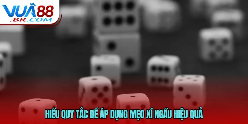 Hiểu quy tắc để áp dụng mẹo xí ngầu hiệu quả