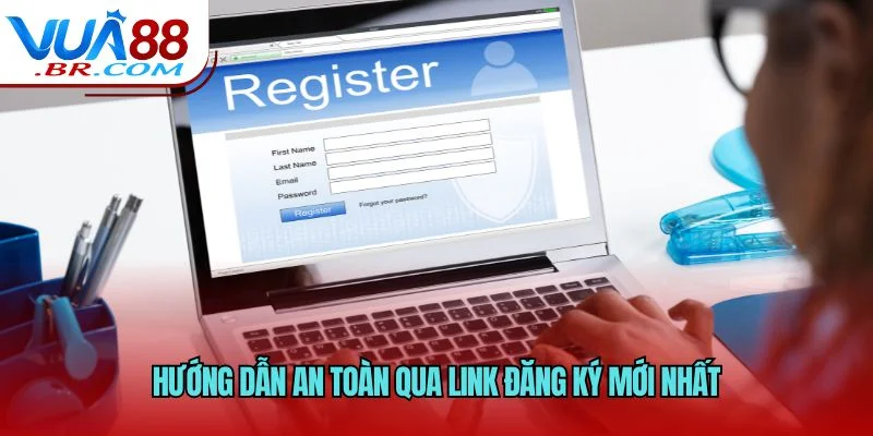 Link Đăng Ký VUA88 Mới Nhất - Tạo Tài Khoản Cược Nhanh 4 Hướng dẫn an toàn qua link đăng ký mới nhất