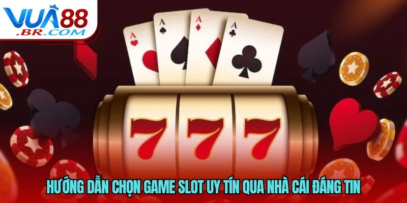 Hướng dẫn chọn game slot uy tín qua nhà cái đáng tin