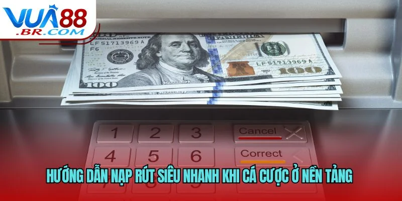 Hướng dẫn nạp rút siêu nhanh khi cá cược ở nền tảng 
