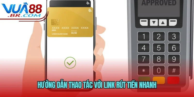 Hướng dẫn thao tác với link rút tiền nhanh