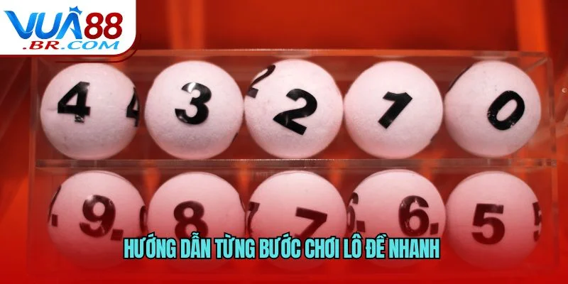 Hướng dẫn từng bước chơi lô đề nhanh 