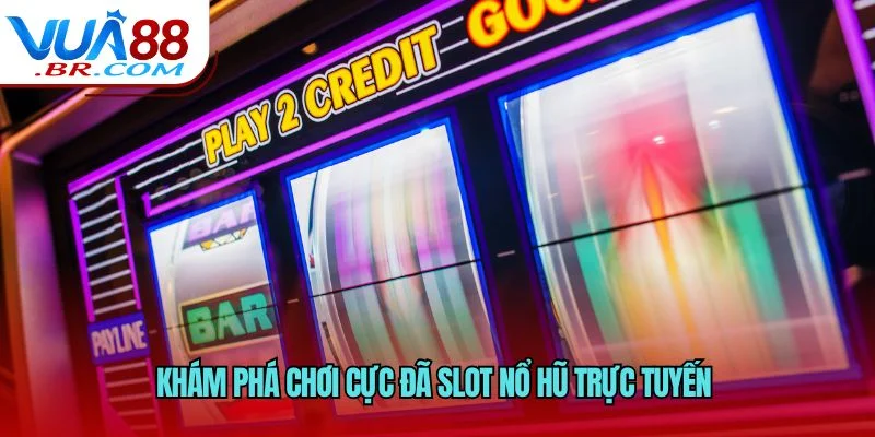 Khám phá chơi cực đã slot nổ hũ trực tuyến 