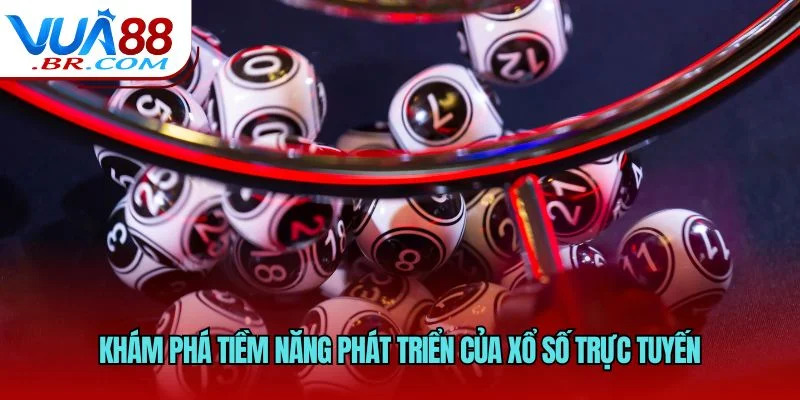 Khám phá tiềm năng phát triển của xổ số trực tuyến