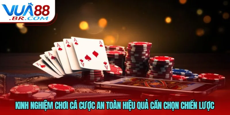 Kinh Nghiệm Chơi Cá Cược An Toàn Hiệu Quả Từ Nhà Cái 4 Kinh nghiệm chơi cá cược an toàn hiệu quả cần chọn chiến lược