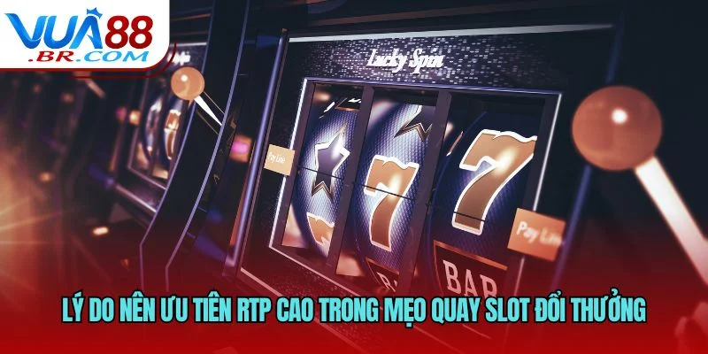 Lý do nên ưu tiên RTP cao trong mẹo quay slot đổi thưởng