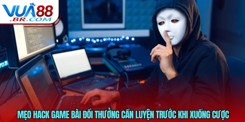 Mẹo Hack Game Bài Đổi Thưởng VUA88 Hiệu Quả Và Hợp Pháp 3 Mẹo hack game bài đổi thưởng cần luyện trước khi xuống cược