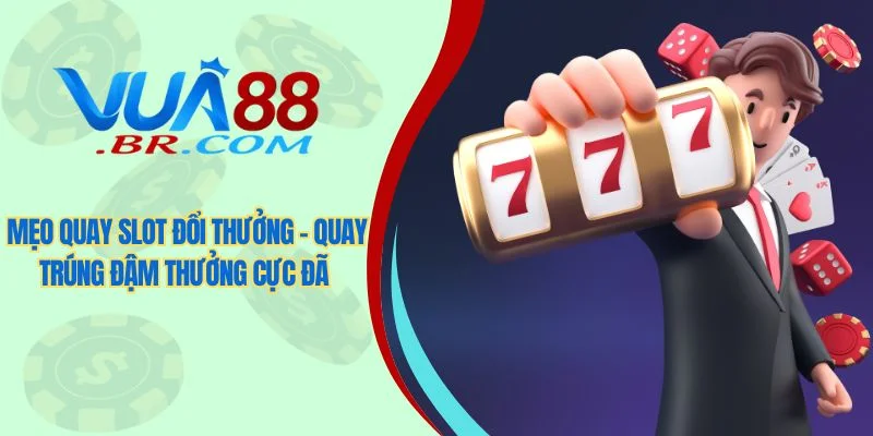 Mẹo quay slot đổi thưởng - Quay trúng đậm thưởng cực đã