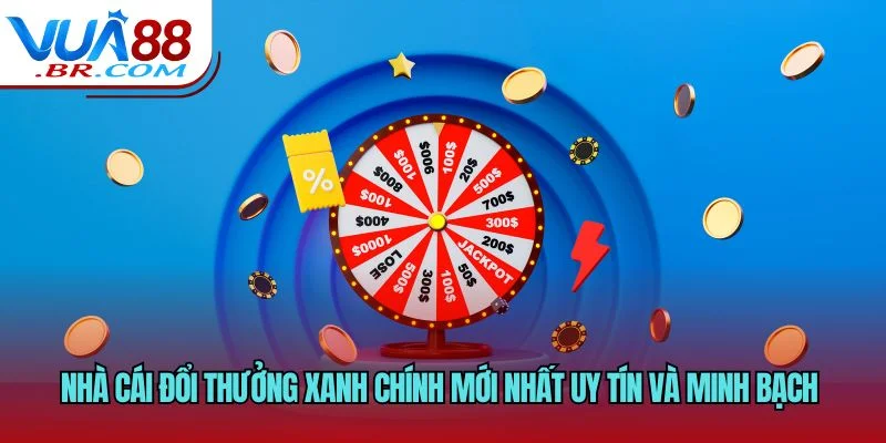 Nhà cái đổi thưởng xanh chính mới nhất uy tín và minh bạch 