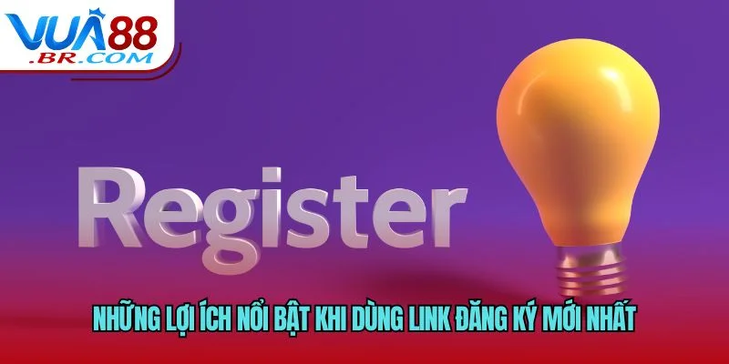 Link Đăng Ký VUA88 Mới Nhất - Tạo Tài Khoản Cược Nhanh 3 Những lợi ích nổi bật khi dùng link đăng ký mới nhất