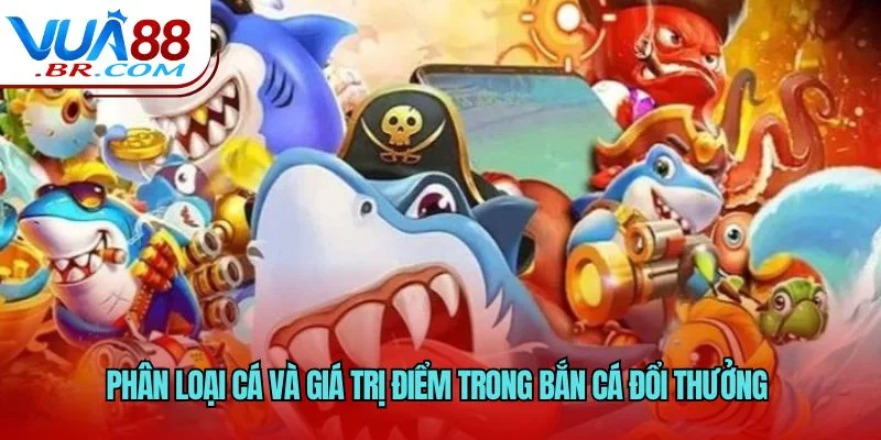 Chơi Bắn Cá Đổi Thưởng Như Thế Nào - Cách Chơi Nhanh Nhất 5 Phân loại cá và giá trị điểm trong bắn cá đổi thưởng