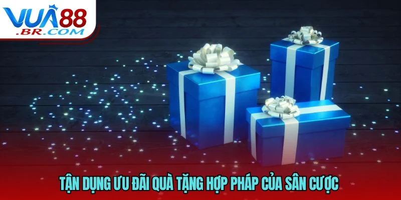 Kinh Nghiệm Chơi Cá Cược An Toàn Hiệu Quả Từ Nhà Cái 5 Tận dụng ưu đãi quà tặng hợp pháp của sân cược