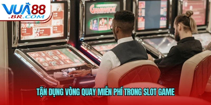 Tận dụng vòng quay miễn phí trong slot game