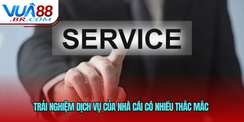 Trải nghiệm dịch vụ của nhà cái có nhiều thắc mắc 