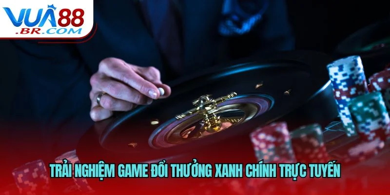 Trải nghiệm game đổi thưởng xanh chính trực tuyến