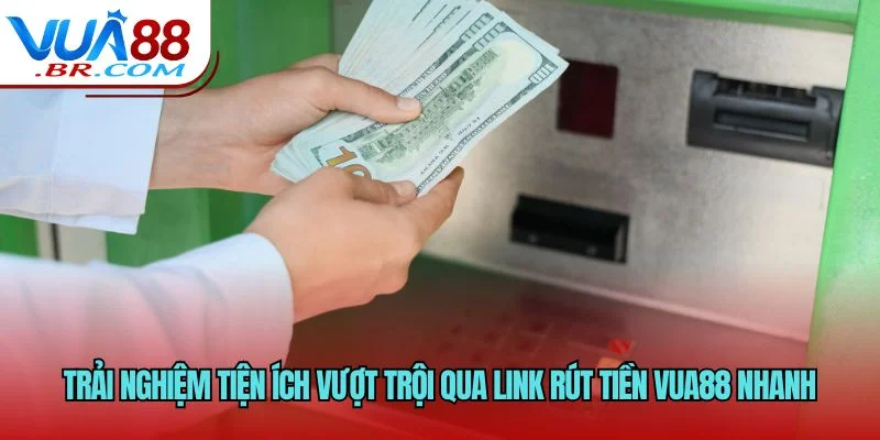 Trải nghiệm tiện ích vượt trội qua link rút tiền VUA88 nhanh