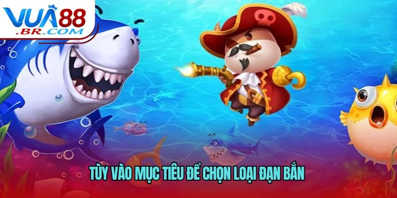 Chơi Bắn Cá Đổi Thưởng Như Thế Nào - Cách Chơi Nhanh Nhất 4 Tùy vào mục tiêu để chọn loại đạn bắn