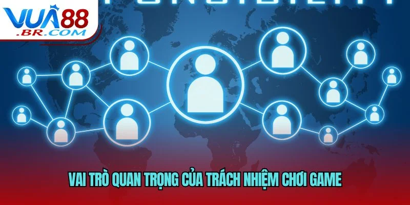 Vai trò quan trọng của trách nhiệm chơi game